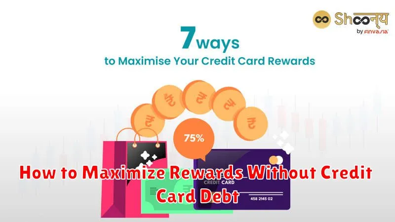 How to Maximize Rewards Without Credit Card Debt
