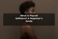 What Is Payroll Software? A Beginner’s Guide What Is Payroll Software? A Beginner’s Guide