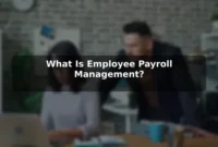 What Is Employee Payroll Management? What Is Employee Payroll Management?