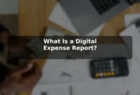 What Is a Digital Expense Report? What Is a Digital Expense Report?