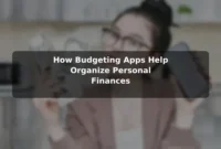 How Budgeting Apps Help Organize Personal Finances How Budgeting Apps Help Organize Personal Finances