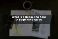What Is a Budgeting App? A Beginner’s Guide What Is a Budgeting App? A Beginner’s Guide