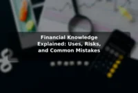 Financial Knowledge Explained: Uses, Risks, and Common Mistakes Financial Knowledge Explained: Uses, Risks, and Common Mistakes